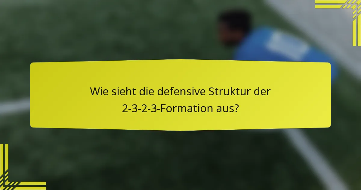 Wie sieht die defensive Struktur der 2-3-2-3-Formation aus?