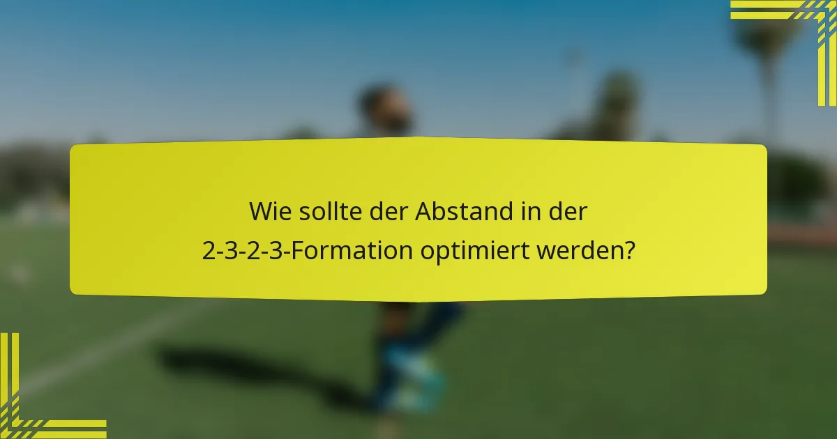 Wie sollte der Abstand in der 2-3-2-3-Formation optimiert werden?