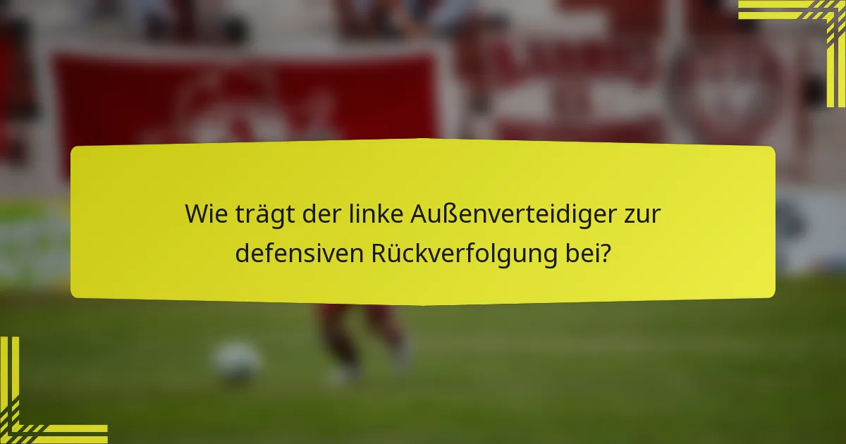Wie trägt der linke Außenverteidiger zur defensiven Rückverfolgung bei?