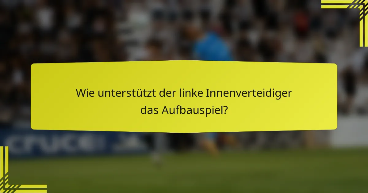 Wie unterstützt der linke Innenverteidiger das Aufbauspiel?