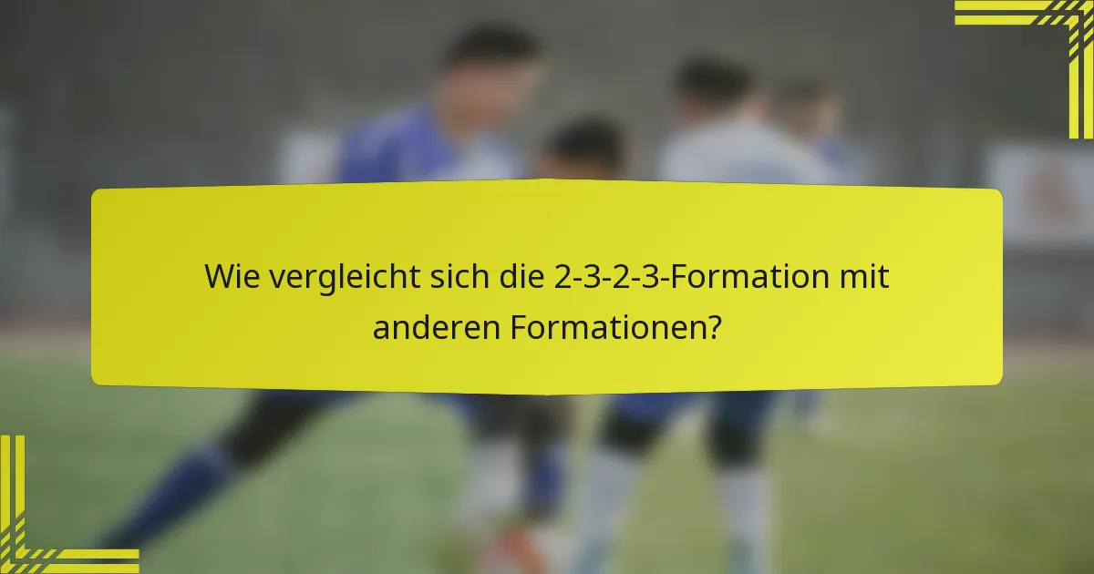 Wie vergleicht sich die 2-3-2-3-Formation mit anderen Formationen?