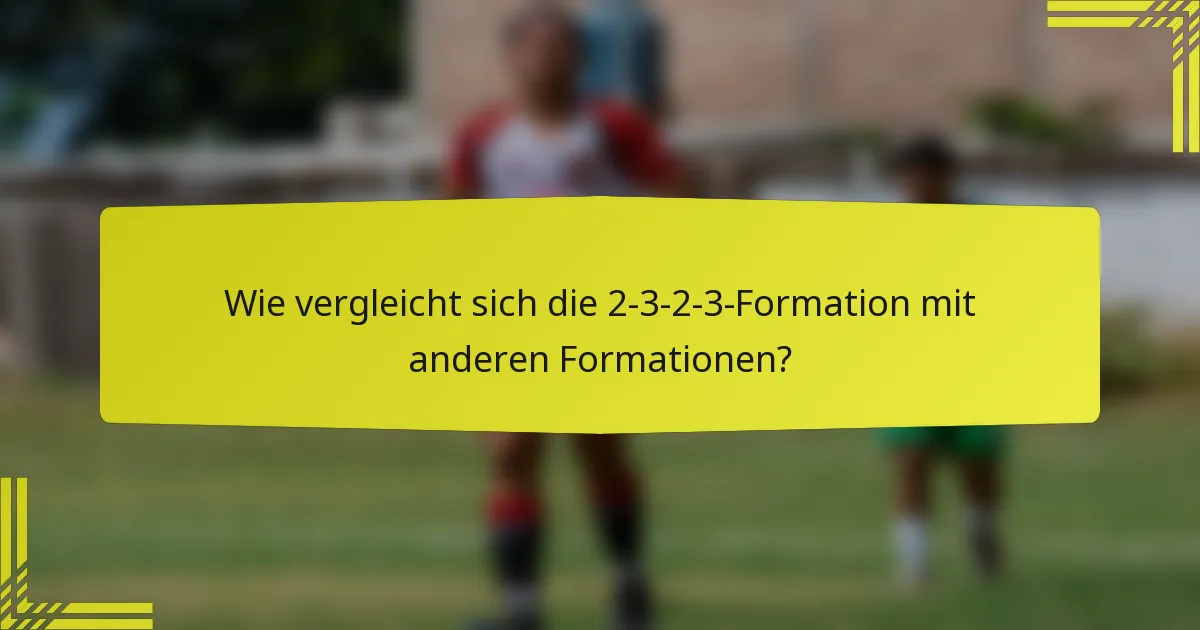 Wie vergleicht sich die 2-3-2-3-Formation mit anderen Formationen?